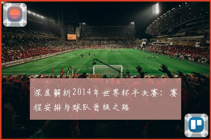 深度解析2014年世界杯半决赛：赛程安排与球队晋级之路